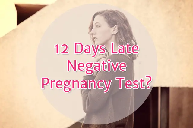 12 days late negative pregnancy test?