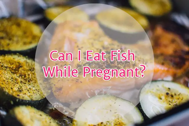 Can I Eat Fish While Pregnant?