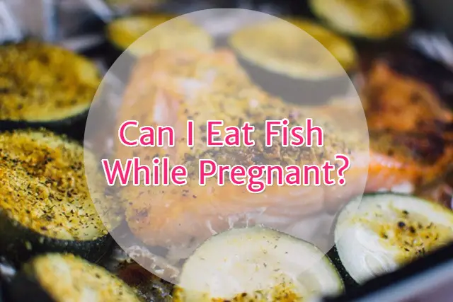 Can I Eat Fish While Pregnant? [List Of Safe Fish During