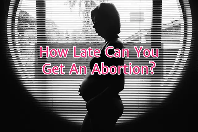 How Late Can You Get An Abortion?