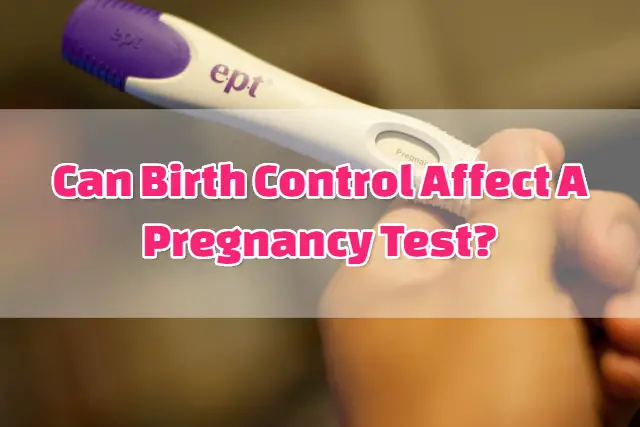 Can birth control affect a pregnancy test?
