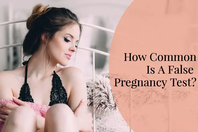 Top 15 Reasons For False Pregnancy Tests