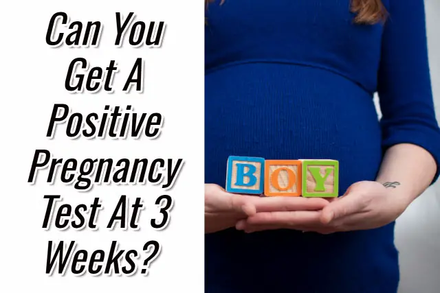 Can You Get A Positive Pregnancy Test At 3 Weeks?