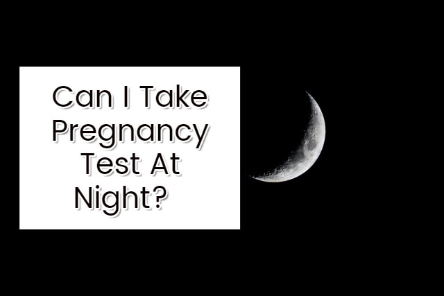 Can I Take Pregnancy Test At Night?