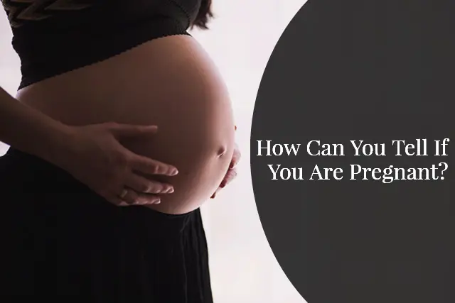 How Can You Tell If You Are Pregnant?
