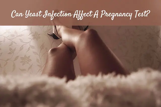 Can Yeast Infection Affect A Pregnancy Test?