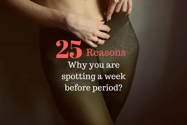 25 Reasons Why you are spotting a week before period?