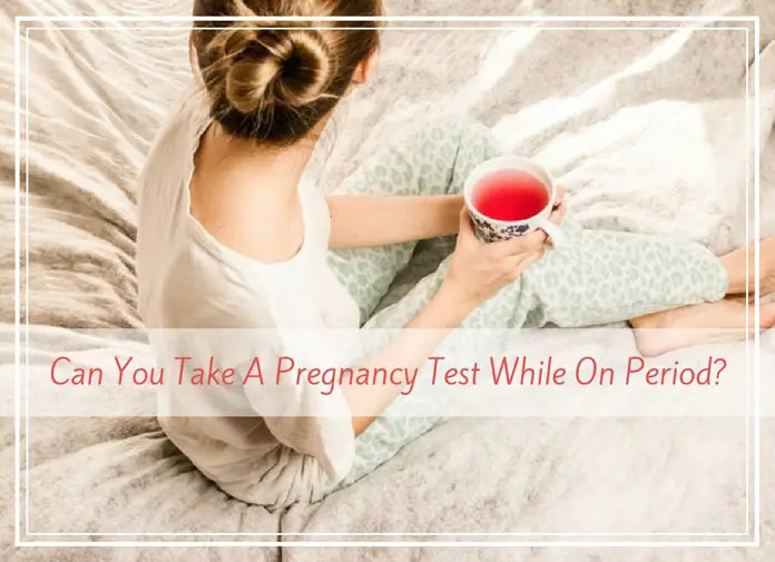 Can You Take A Pregnancy Test While On Period?