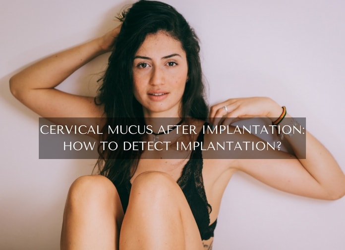 Cervical Mucus After Implantation: How To Detect Implantation?