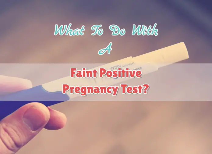 What To Do With A Faint Positive Pregnancy Test?