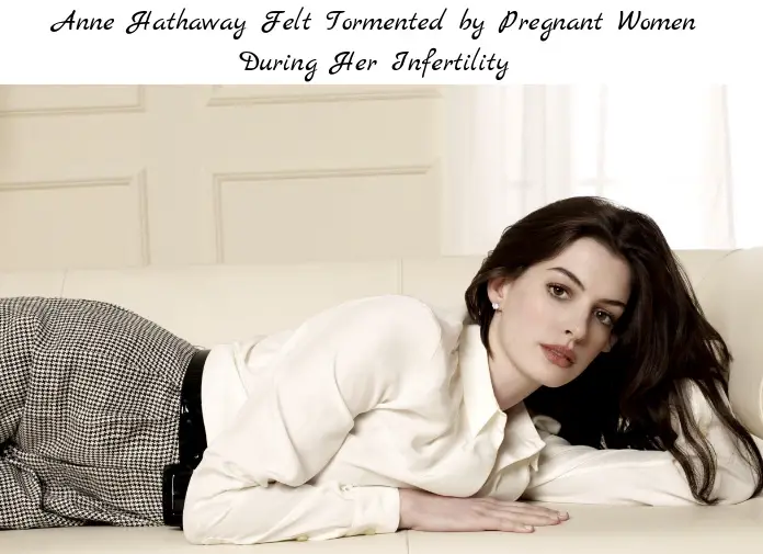 Anne Hathaway Felt Tormented by Pregnant Women During Her Infertility